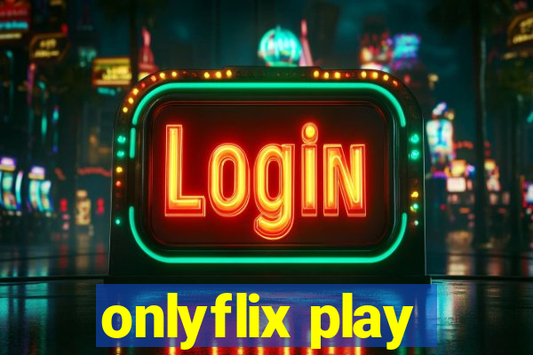 onlyflix play